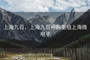 上海九百，上海九百并购重组上海微电子