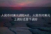 人民币对美元调贬4点，人民币对美元上调好还是下调好