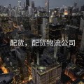 配货，配货物流公司