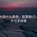 股票做t是什么意思，股票做t几个点才不亏手续费