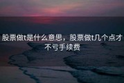股票做t是什么意思，股票做t几个点才不亏手续费