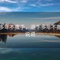 退下多年不撒手，退下多年不撒手的说说