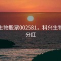 科兴生物股票002581，科兴生物股票分红