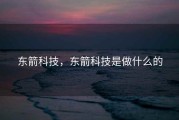 东箭科技，东箭科技是做什么的
