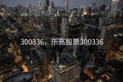 300336，乐高股票300336