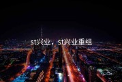st兴业，st兴业重组