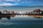 特惠活动，中山建行信用卡2026上半年特惠活动
