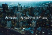 吉视转债，吉视转债会升回来吗