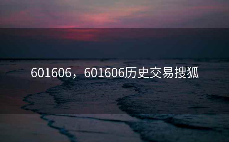 601606，601606历史交易搜狐