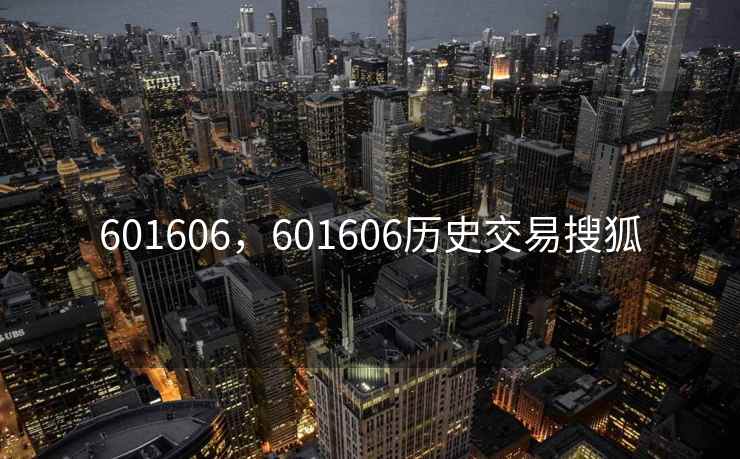 601606，601606历史交易搜狐