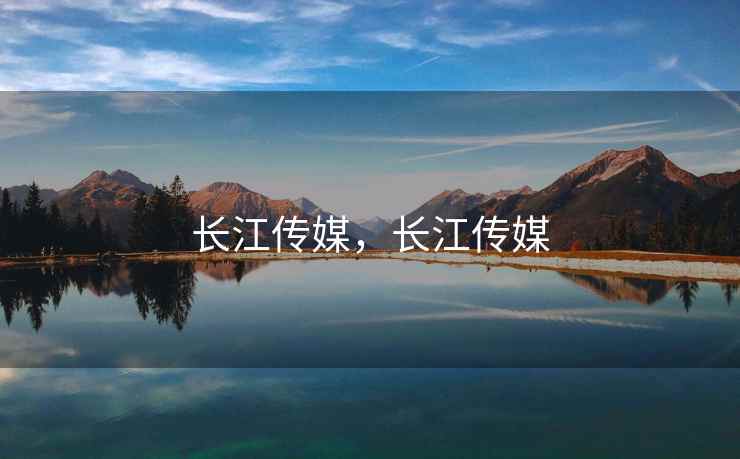 长江传媒，长江传媒