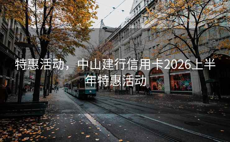 特惠活动，中山建行信用卡2026上半年特惠活动
