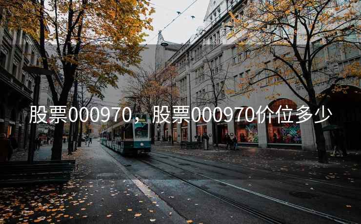 股票000970,股票000970价位多少 股票000970,股票000970价位多少