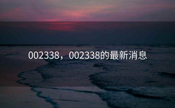 002338，002338的最新消息
