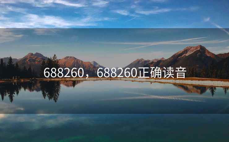 688260,688260正确读音 688260,688260正确读音