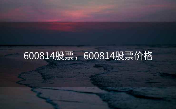 600814股票,600814股票价格 600814股票,600814股票价格