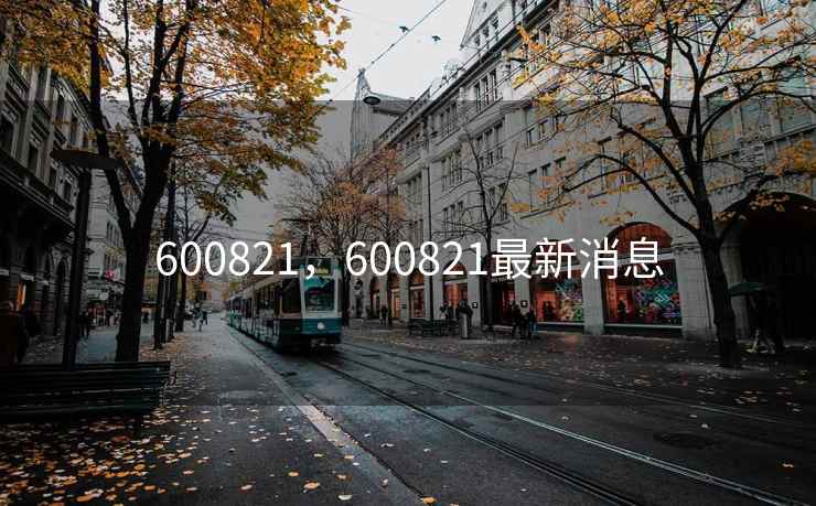 600821，600821最新消息