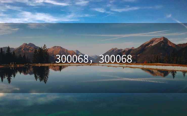 300068，300068